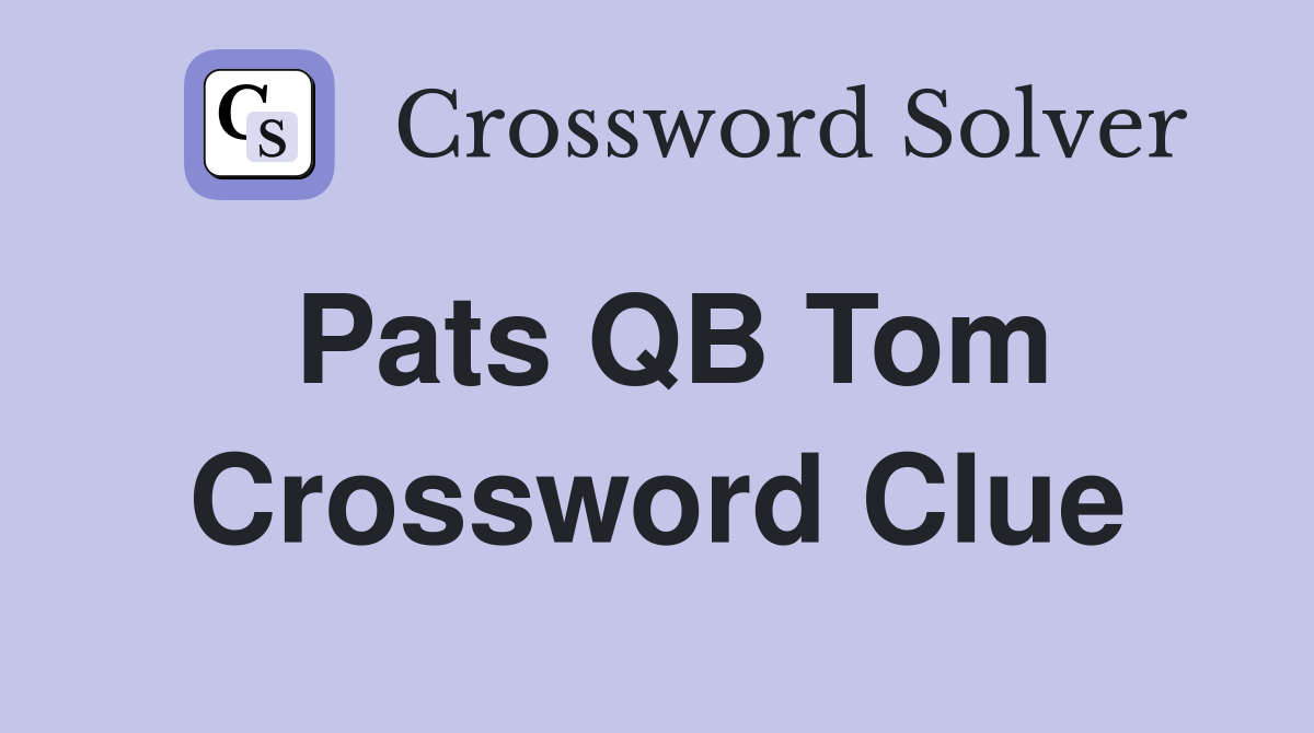 Pats QB Tom Crossword Clue