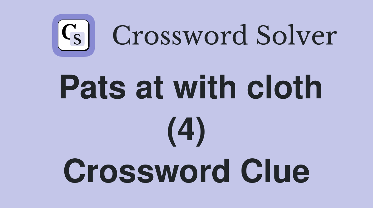 Pats at with cloth (4) Crossword Clue