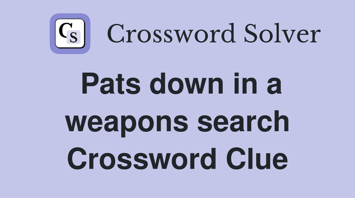 Pats down in a weapons search Crossword Clue