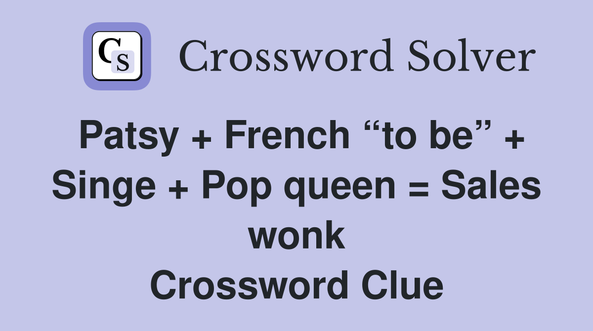 Patsy + French “to be” + Singe + Pop queen = Sales wonk Crossword Clue