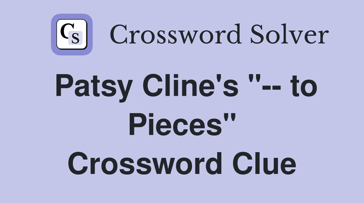 Patsy Cline's "-- to Pieces" Crossword Clue