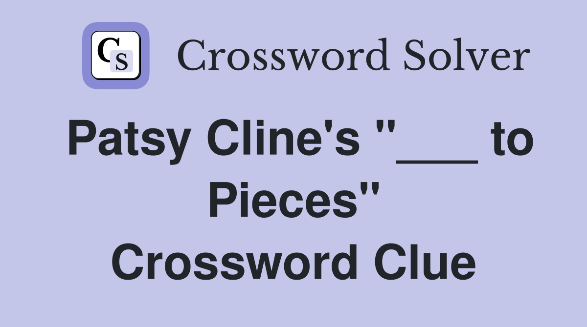 Patsy Cline's "___ to Pieces" Crossword Clue
