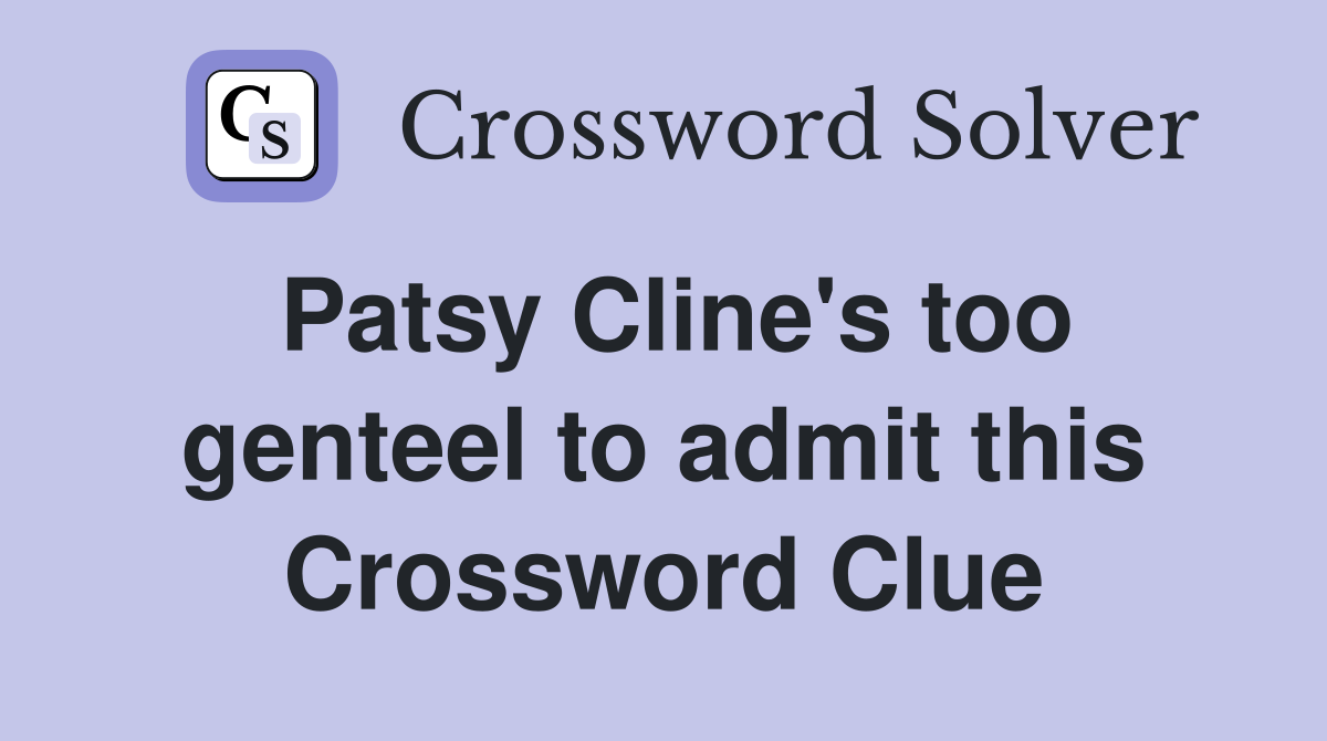 Patsy Cline's too genteel to admit this Crossword Clue