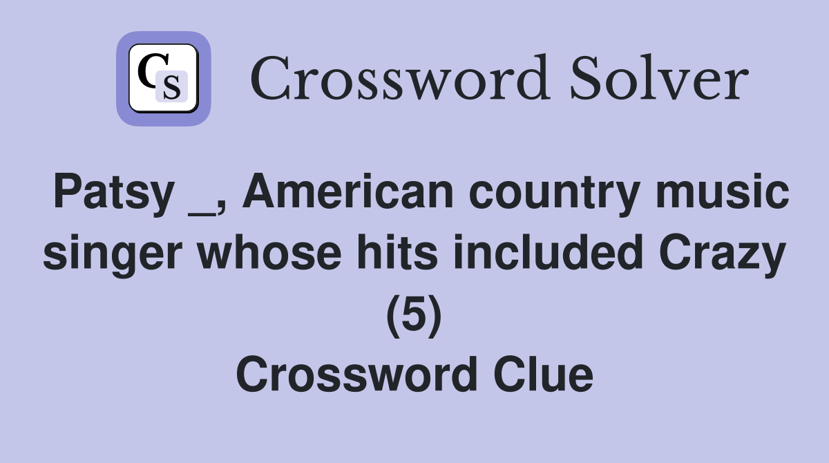 Patsy _, American country music singer whose hits included Crazy (5) Crossword Clue