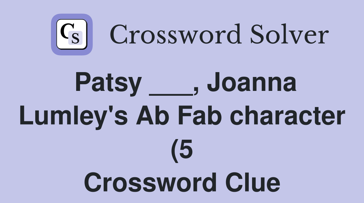 Patsy Joanna Lumley #39 s Ab Fab character (5) Crossword Clue Patsy Joanna Lumley #39 s Ab Fab character (5) Crossword Clue