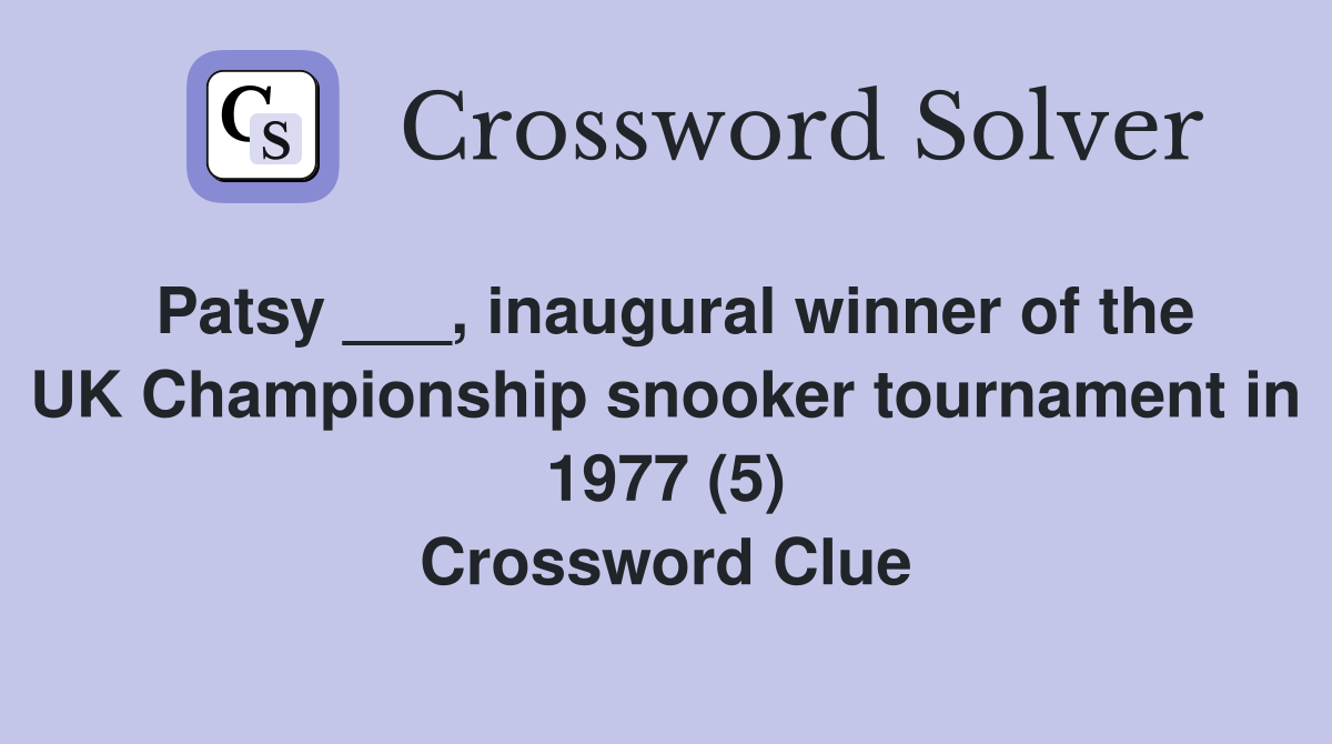 Patsy ___, inaugural winner of the UK Championship snooker tournament in 1977 (5) Crossword Clue
