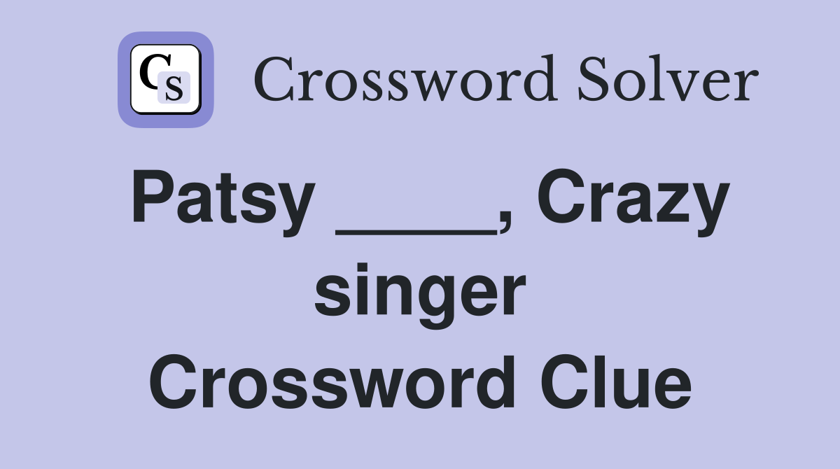 Patsy ____, Crazy singer Crossword Clue