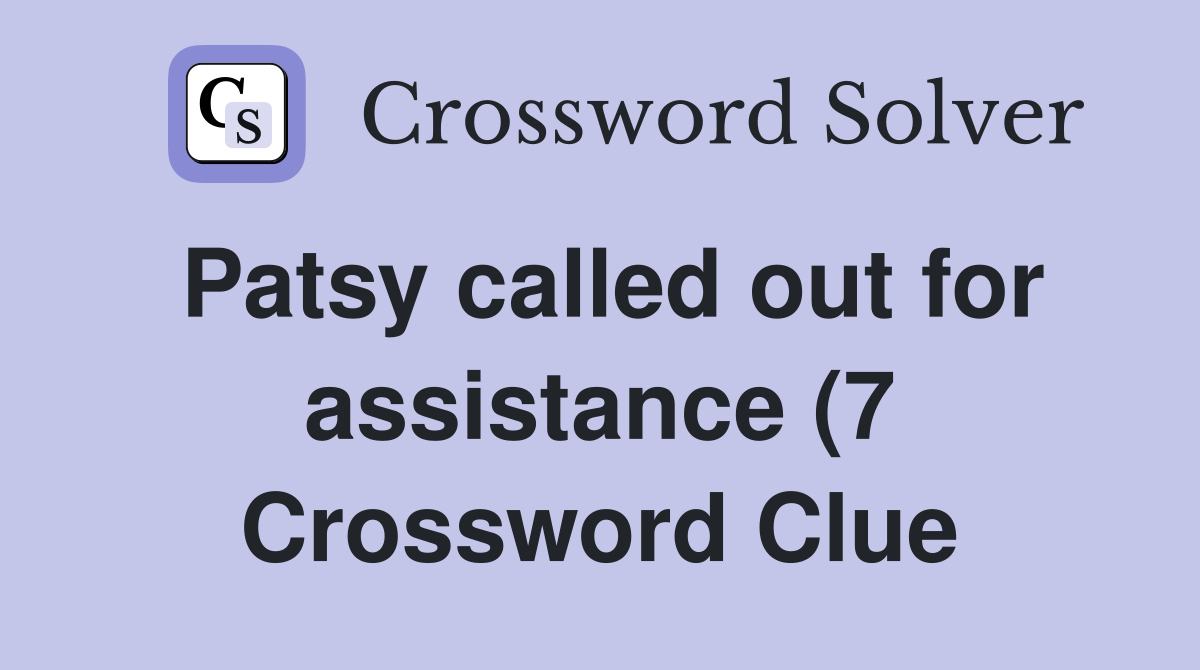 Patsy called out for assistance (7) Crossword Clue Answers Patsy called out for assistance (7) Crossword Clue Answers