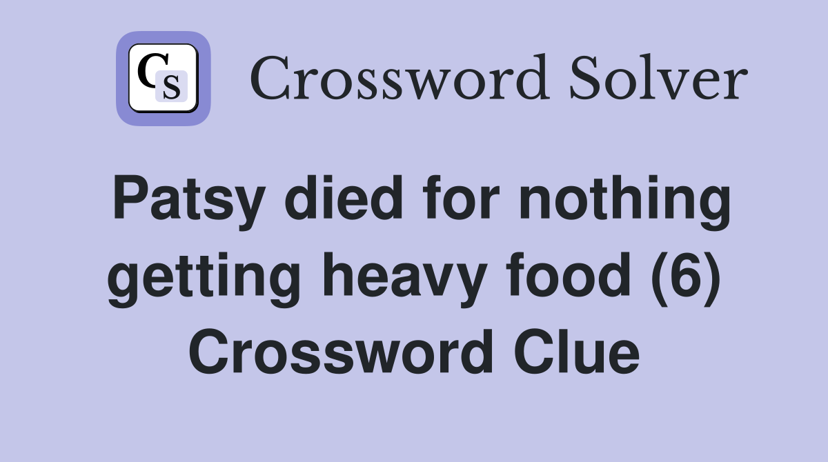 Patsy died for nothing getting heavy food (6) Crossword Clue