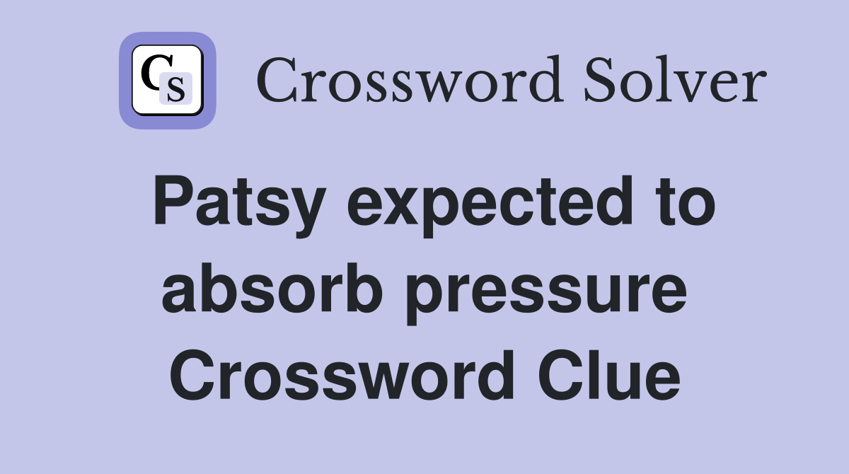 Patsy expected to absorb pressure Crossword Clue