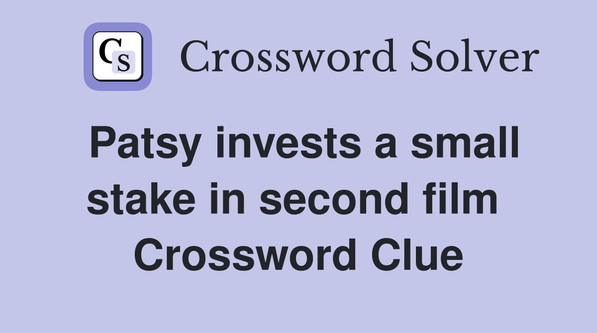 Patsy invests a small stake in second film  Crossword Clue