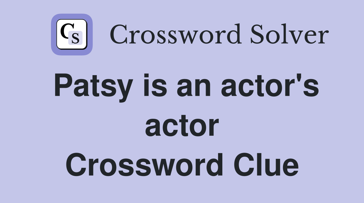 Patsy is an actor's actor Crossword Clue