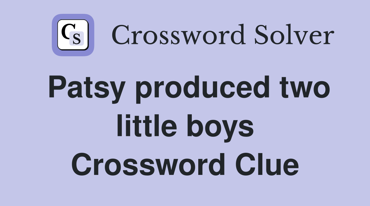 Patsy produced two little boys Crossword Clue