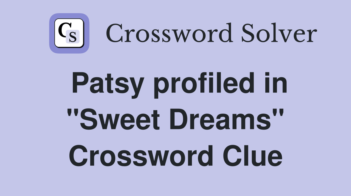 Patsy profiled in "Sweet Dreams" Crossword Clue