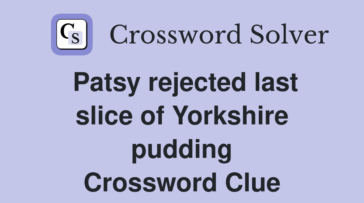 Patsy rejected last slice of Yorkshire pudding Crossword Clue