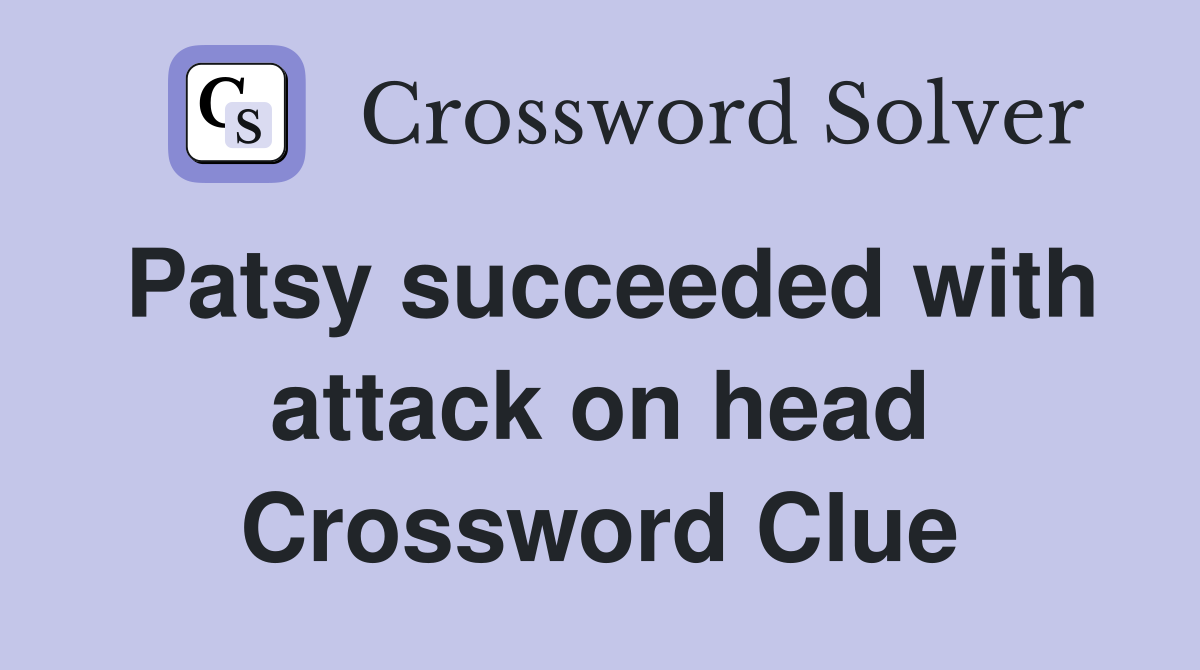 Patsy succeeded with attack on head Crossword Clue