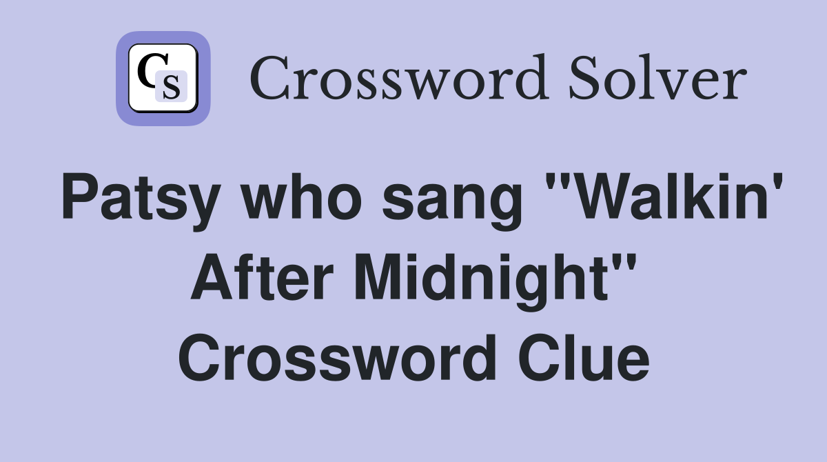 Patsy who sang "Walkin' After Midnight" Crossword Clue