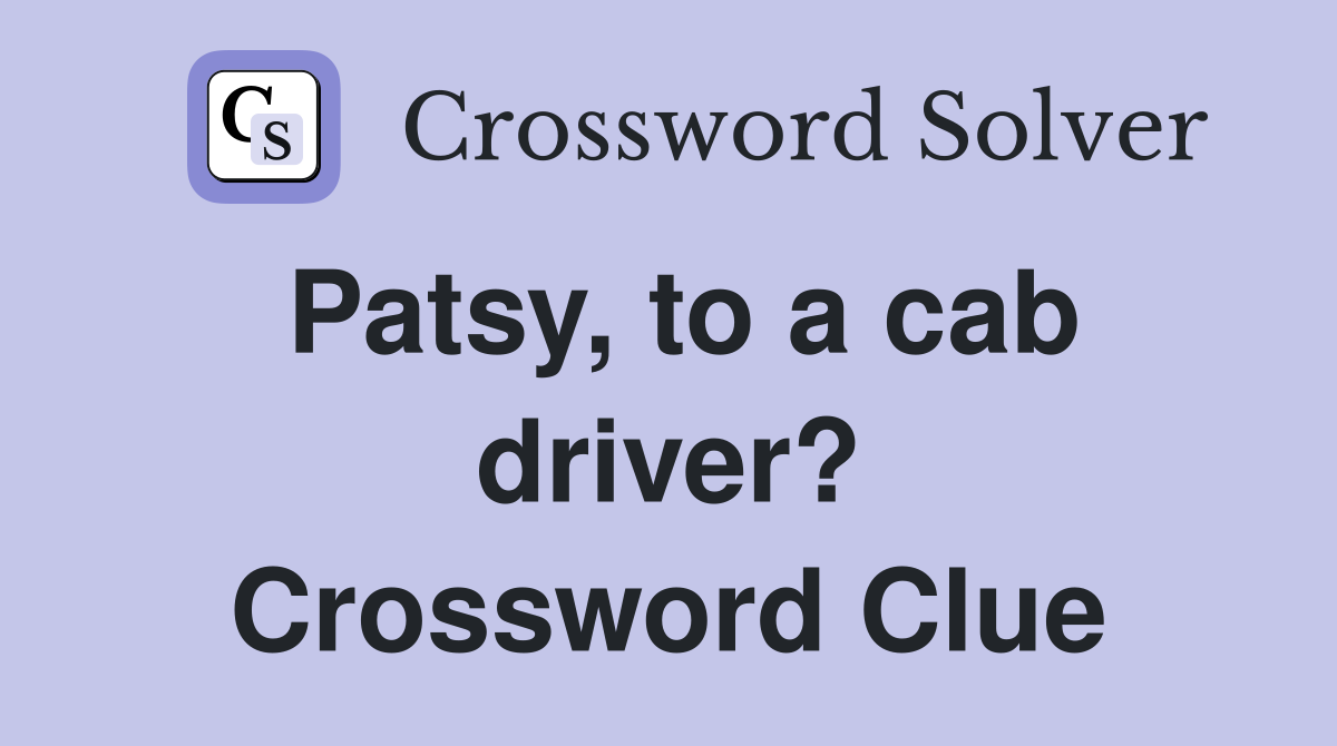 Patsy, to a cab driver? Crossword Clue