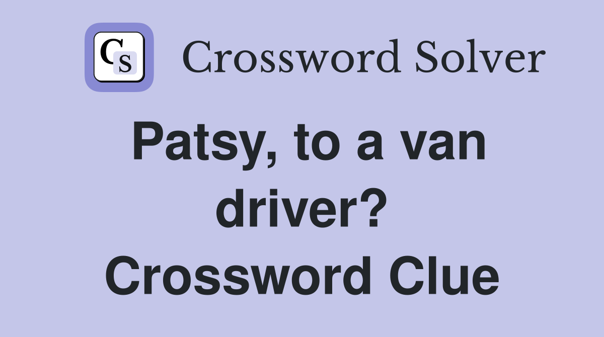 Patsy, to a van driver? Crossword Clue