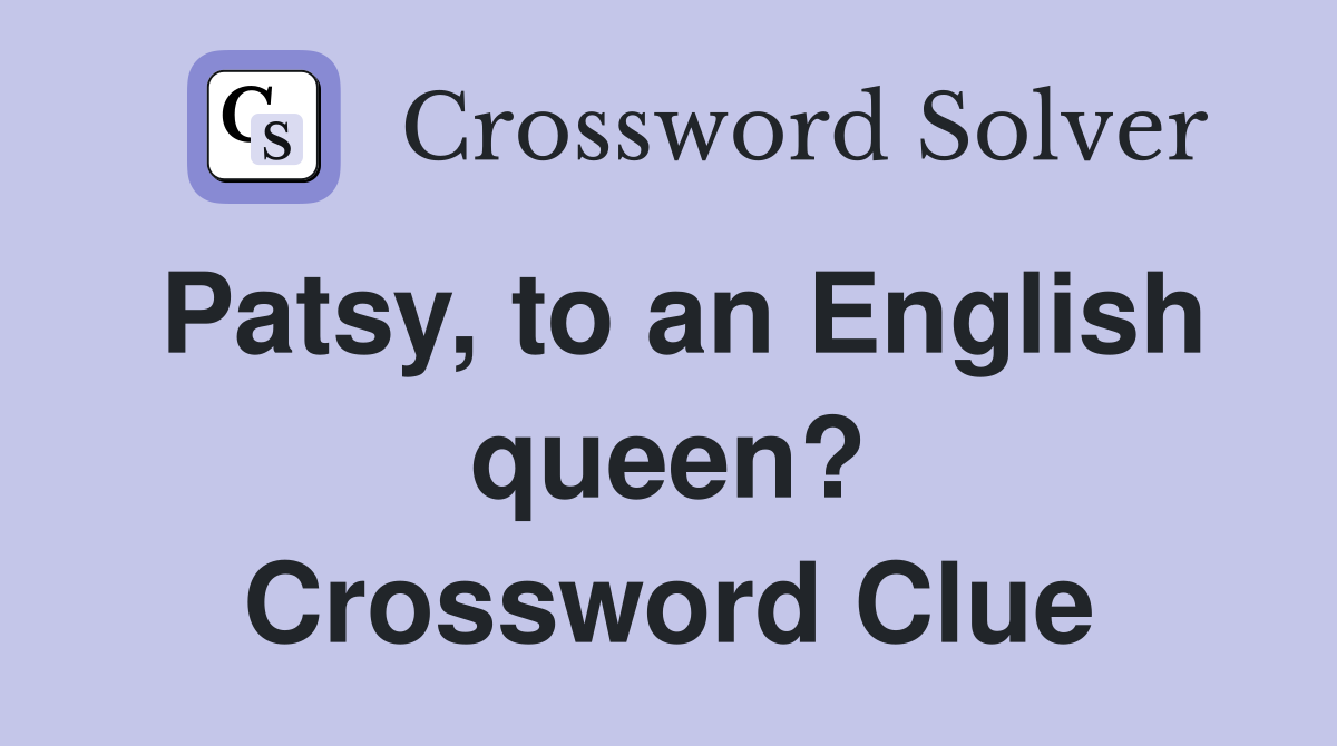 Patsy, to an English queen? Crossword Clue