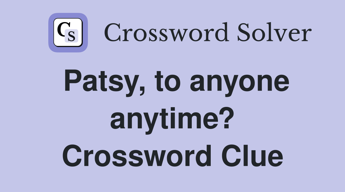 Patsy, to anyone anytime? Crossword Clue