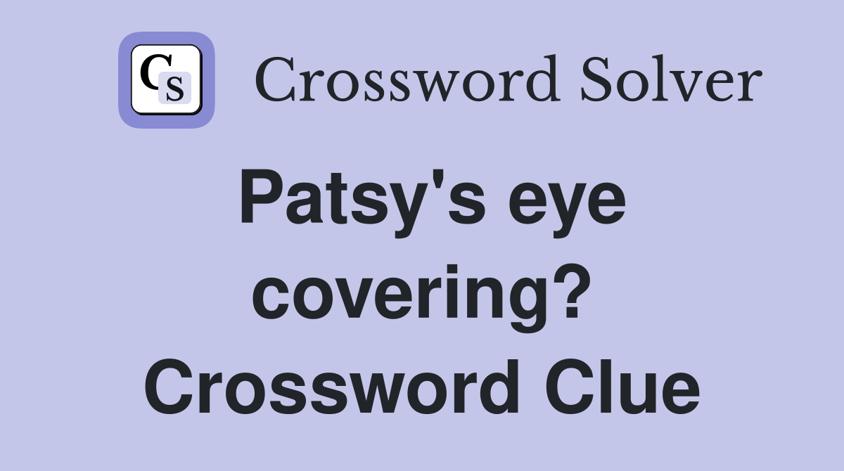 Patsy's eye covering? Crossword Clue