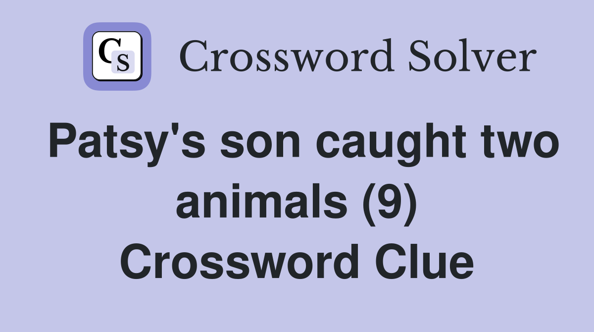 Patsy's son caught two animals (9) Crossword Clue