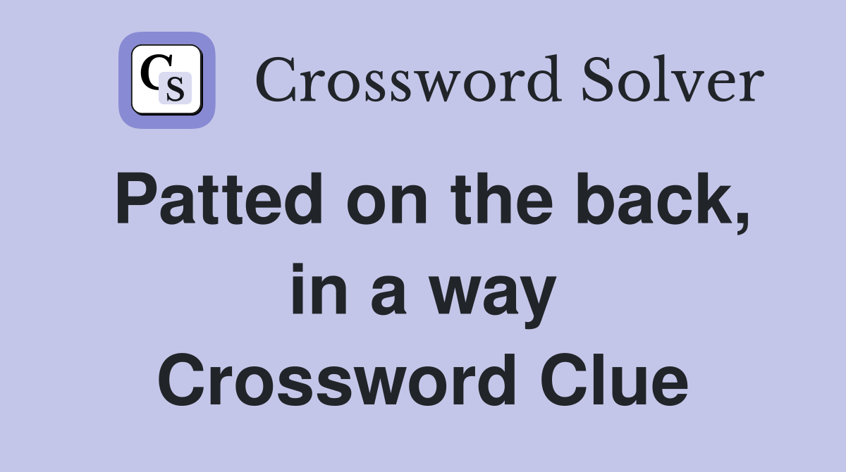 Patted on the back, in a way Crossword Clue