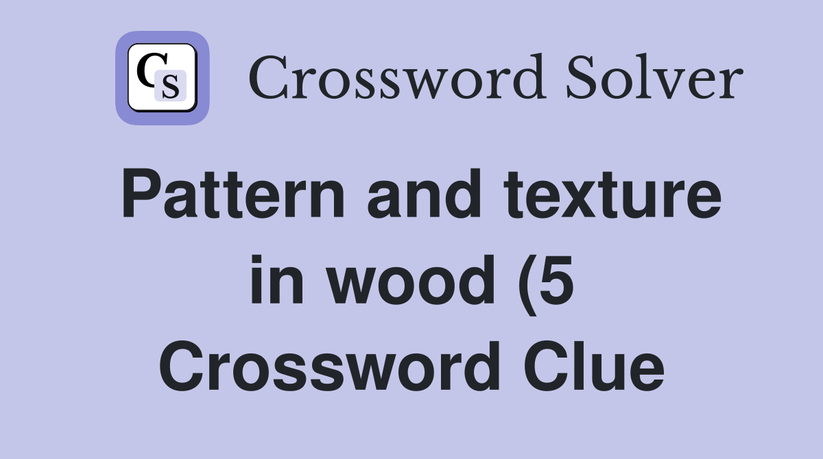 Pattern and texture in wood (5) Crossword Clue Answers Crossword Solver Pattern and texture in wood (5) Crossword Clue Answers Crossword Solver