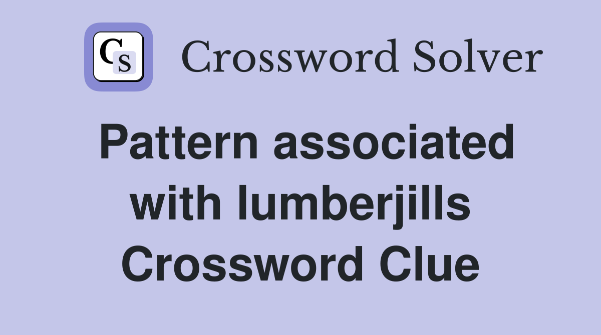 Pattern associated with lumberjills Crossword Clue