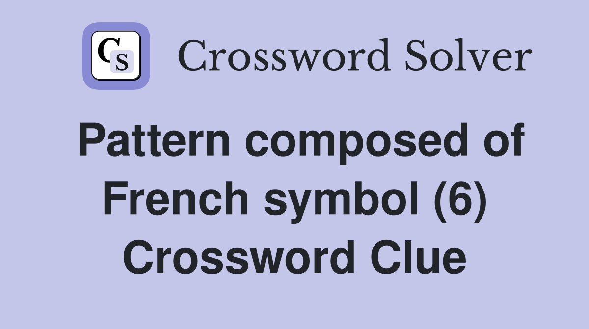 Pattern composed of French symbol (6) Crossword Clue