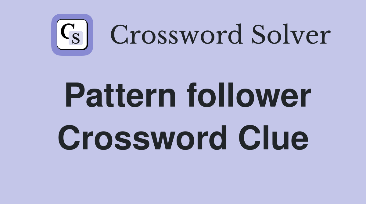 Pattern follower Crossword Clue