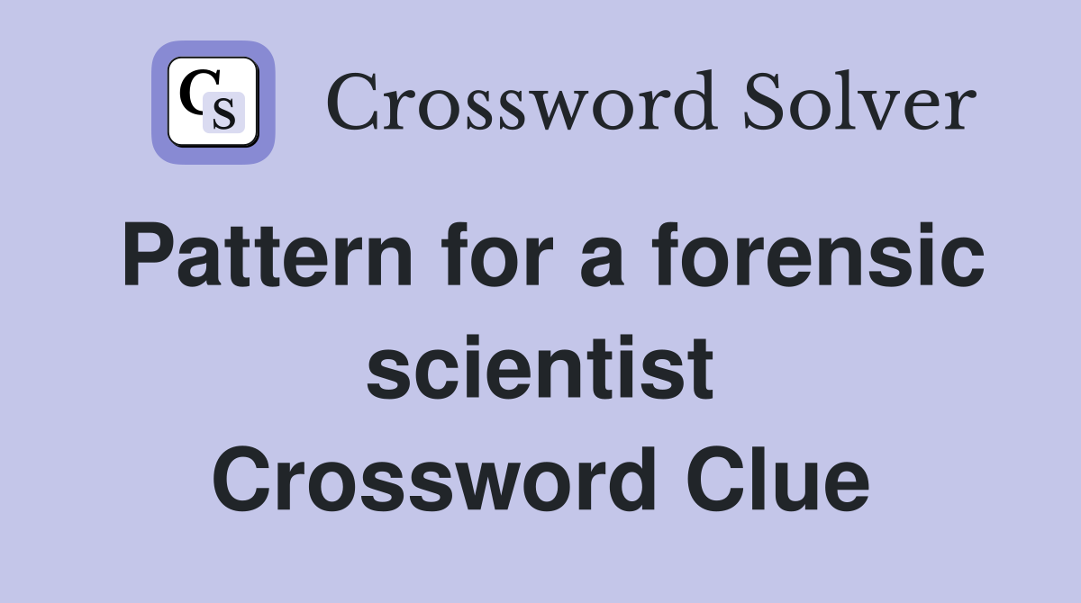 Pattern for a forensic scientist Crossword Clue