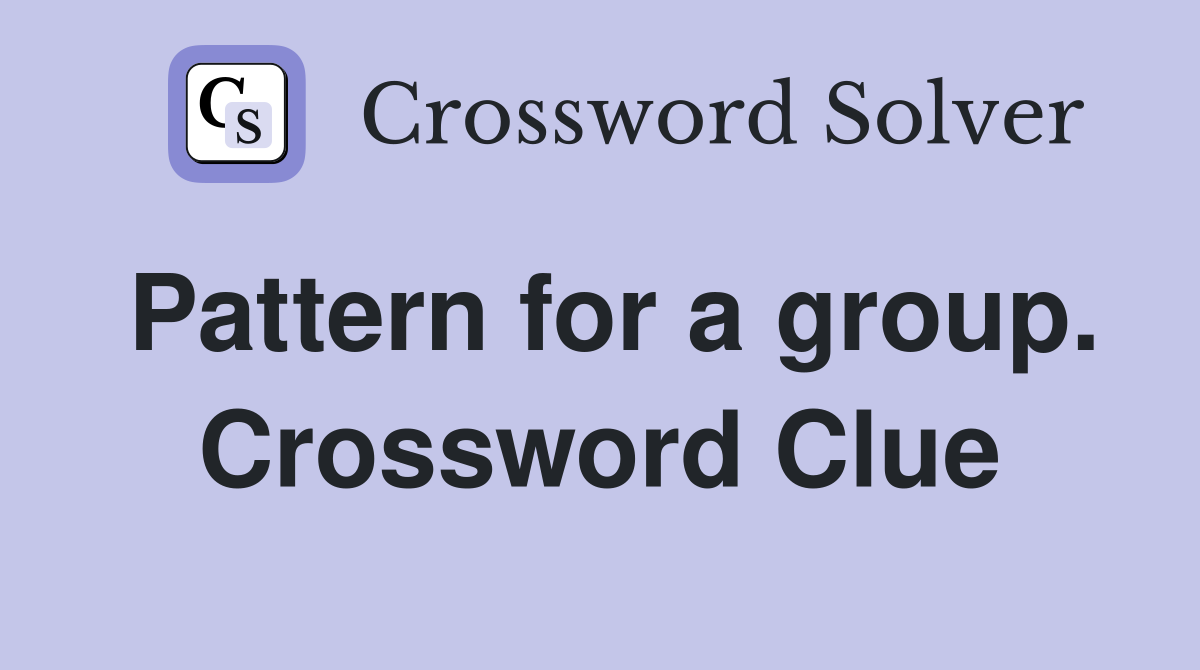 Pattern for a group. Crossword Clue