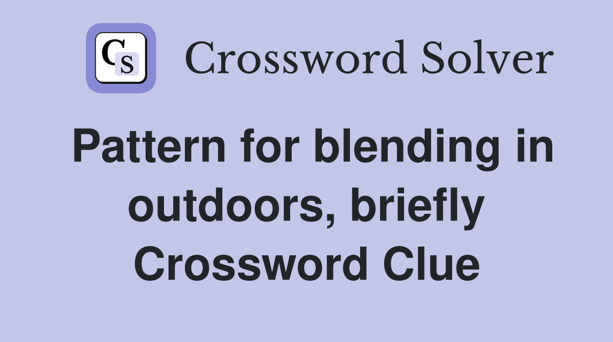 Pattern for blending in outdoors, briefly Crossword Clue