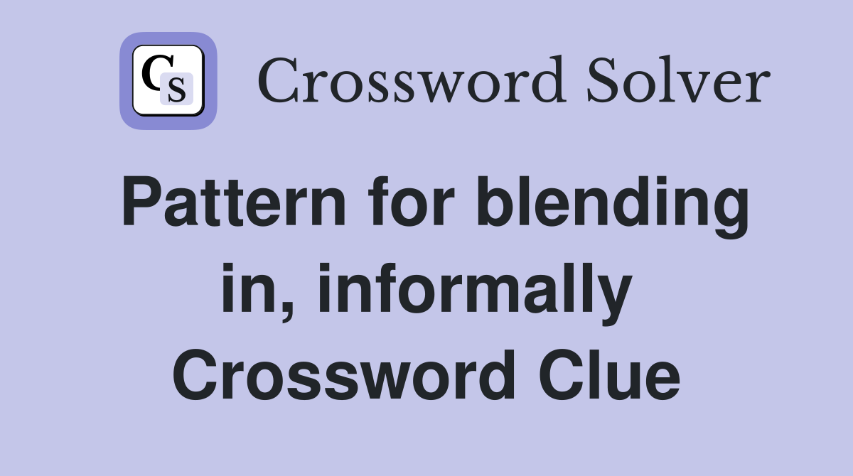 Pattern for blending in, informally Crossword Clue