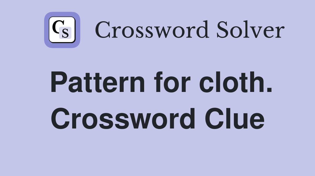 Pattern for cloth. Crossword Clue