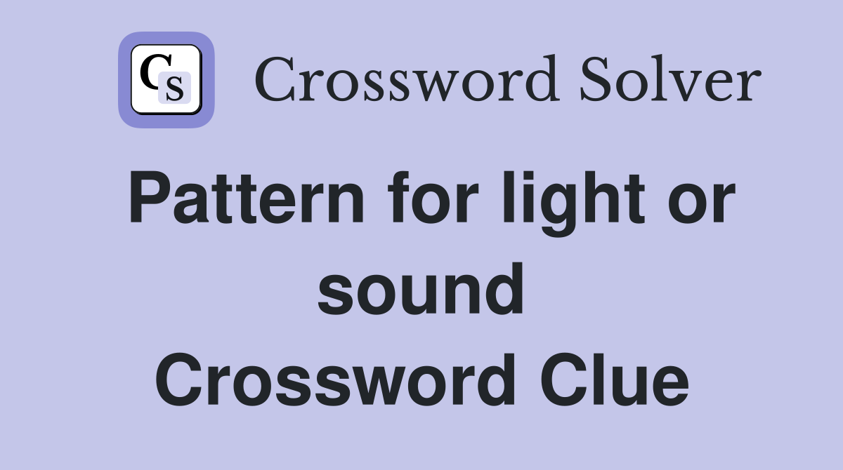 Pattern for light or sound Crossword Clue