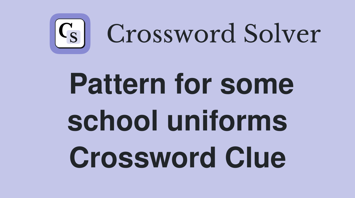 Pattern for some school uniforms Crossword Clue