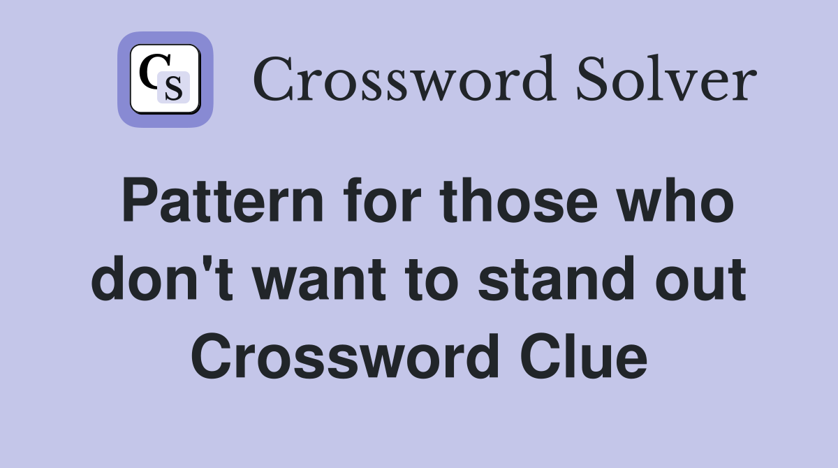 Pattern for those who don't want to stand out Crossword Clue