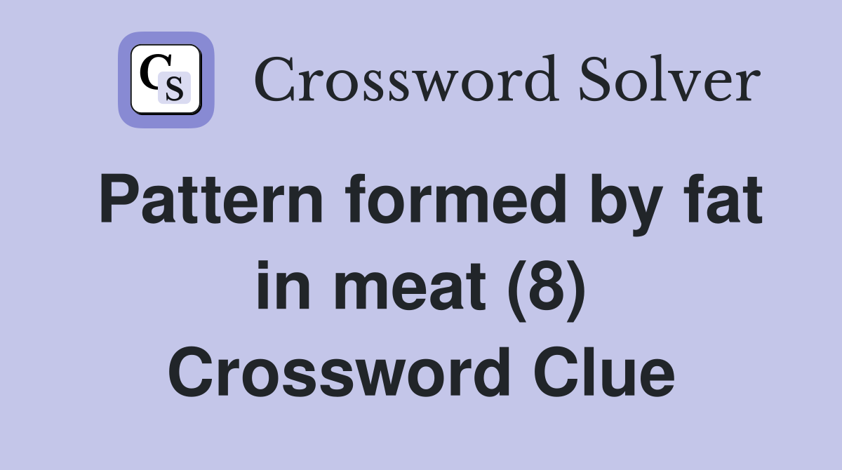 Pattern formed by fat in meat (8) Crossword Clue