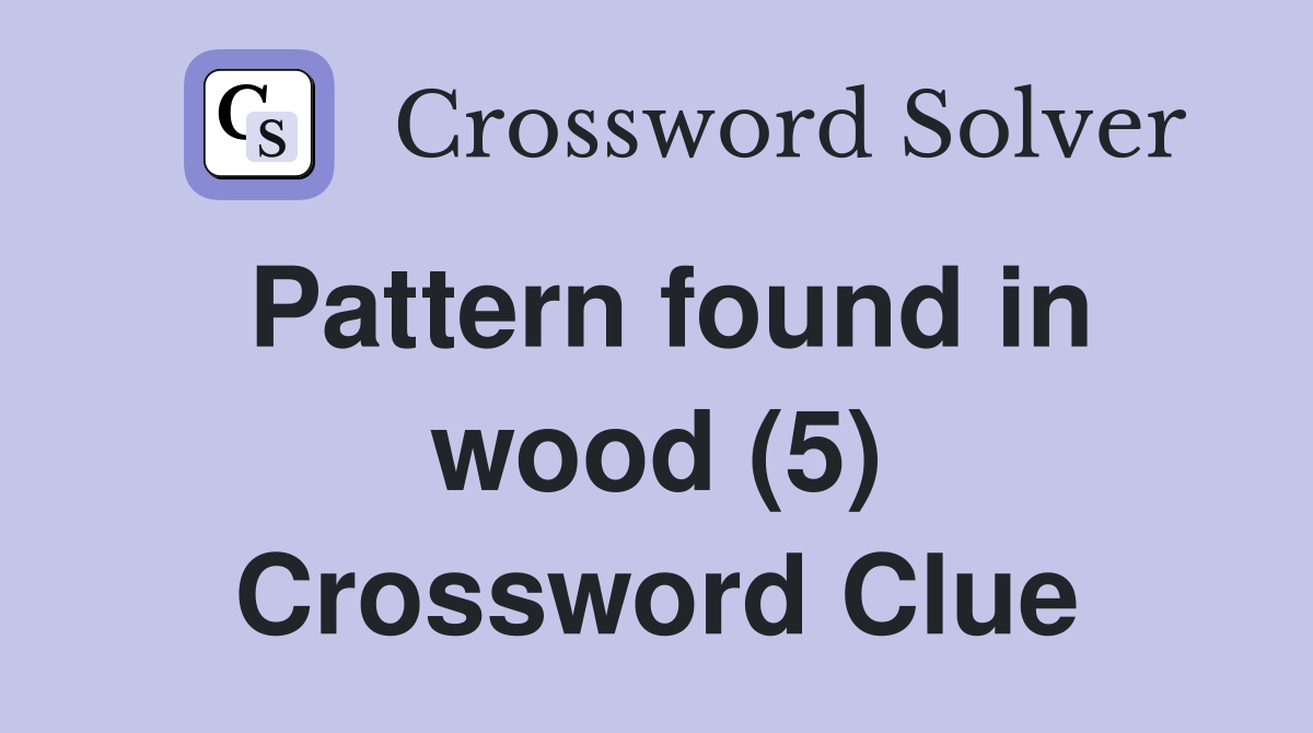 Pattern found in wood (5) Crossword Clue