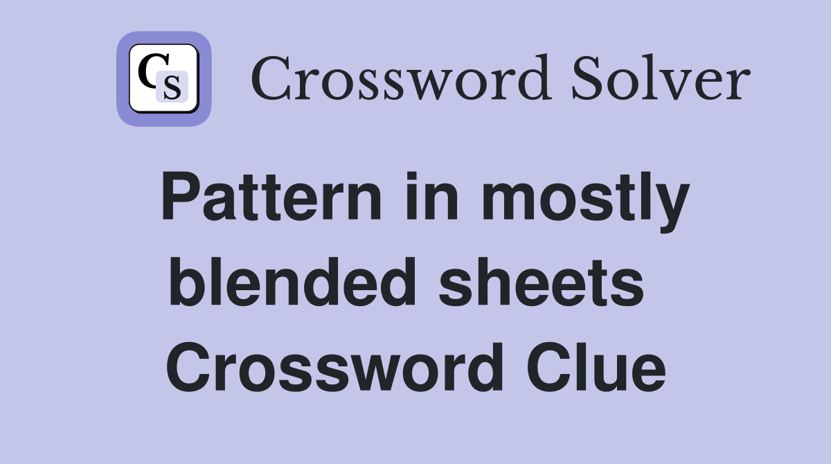 Pattern in mostly blended sheets  Crossword Clue
