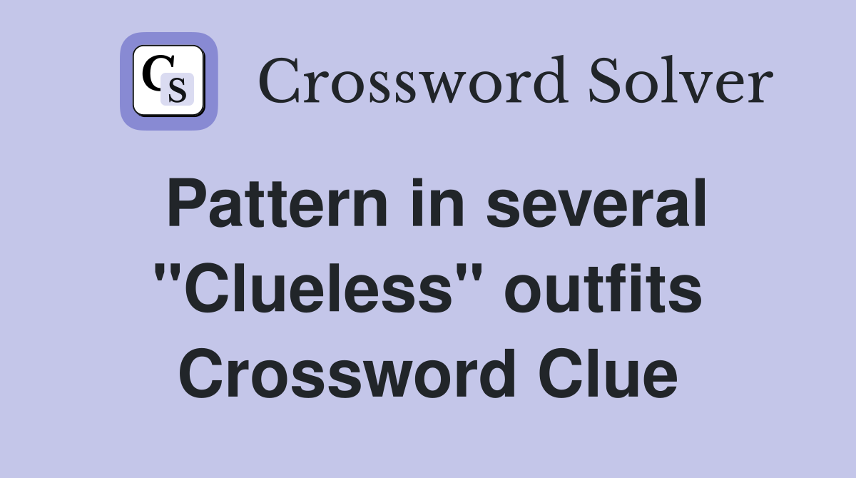 Pattern in several "Clueless" outfits Crossword Clue