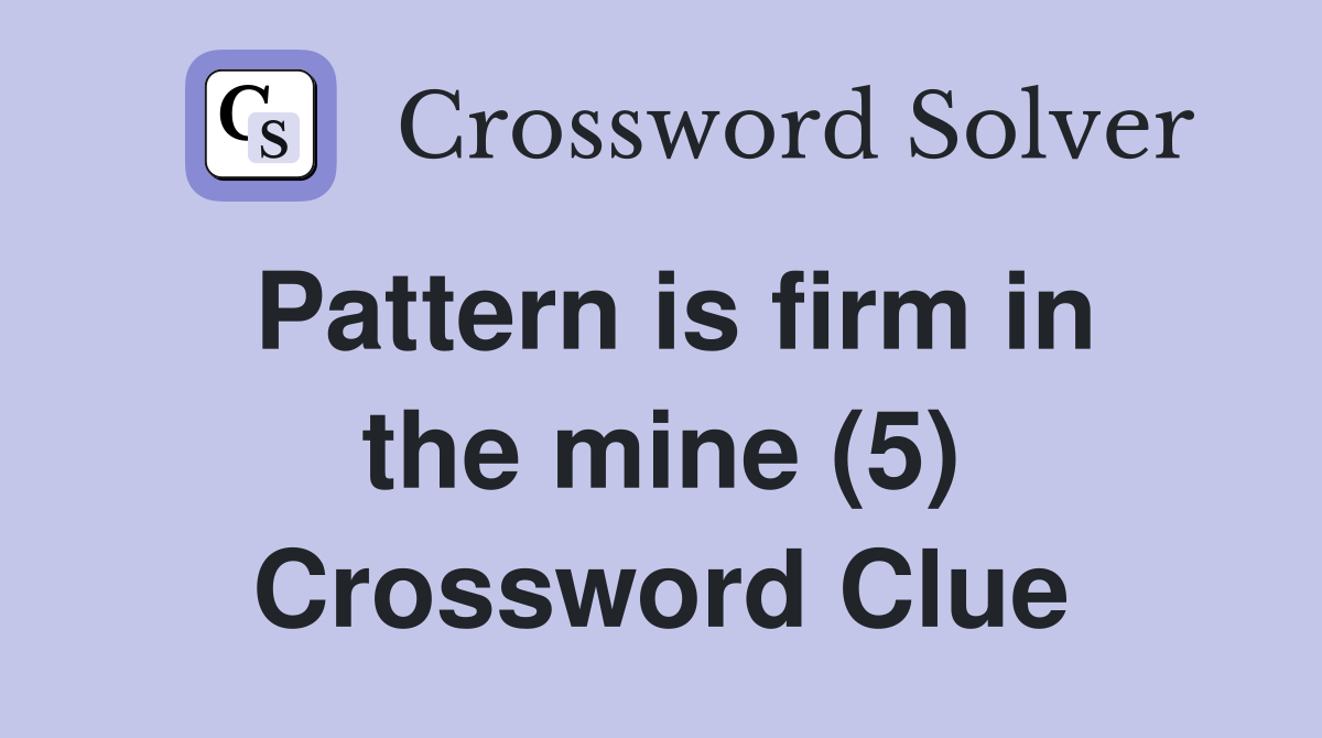 Pattern is firm in the mine (5) Crossword Clue
