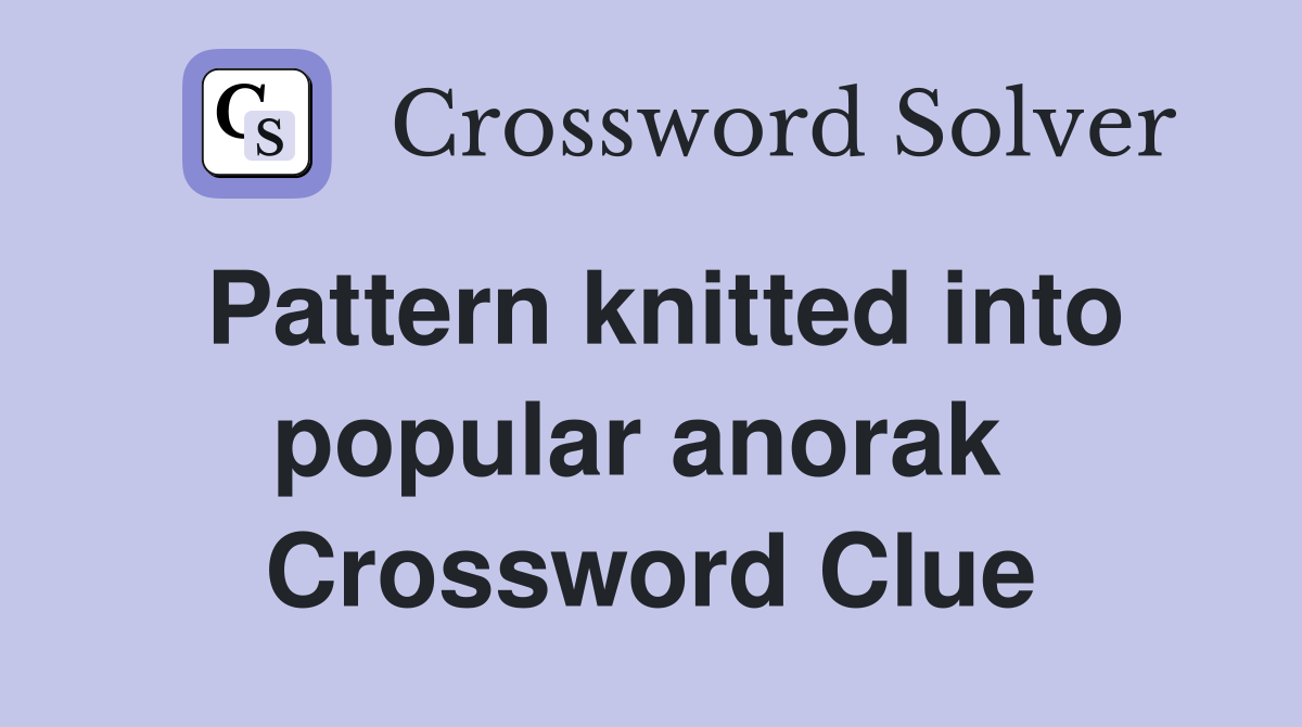 Pattern knitted into popular anorak  Crossword Clue