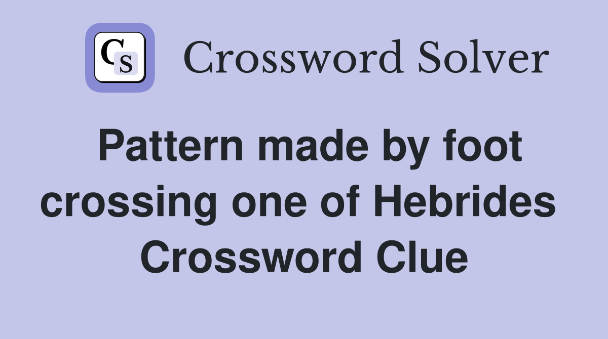 Pattern made by foot crossing one of Hebrides  Crossword Clue
