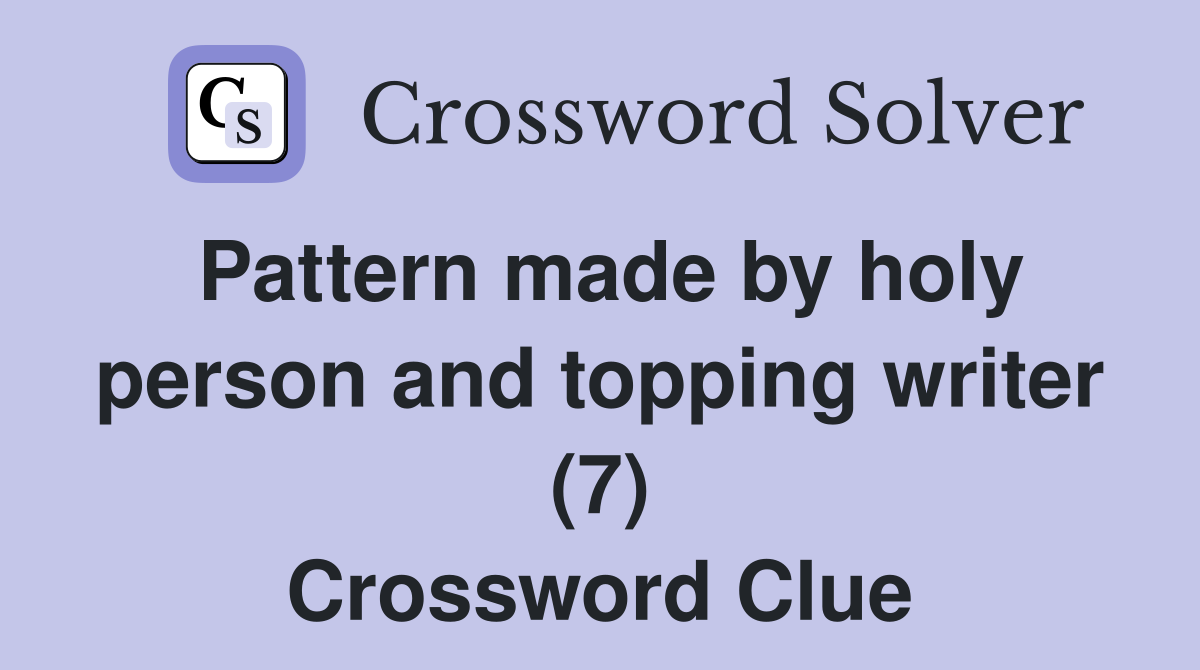 Pattern made by holy person and topping writer (7) Crossword Clue