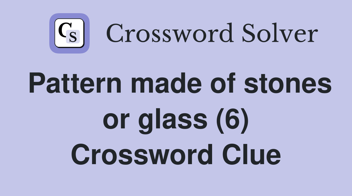 Pattern made of stones or glass (6) Crossword Clue