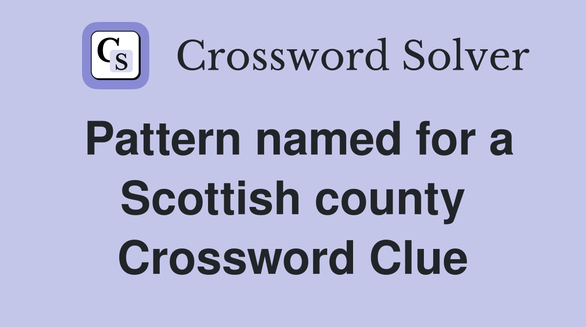 Pattern named for a Scottish county Crossword Clue